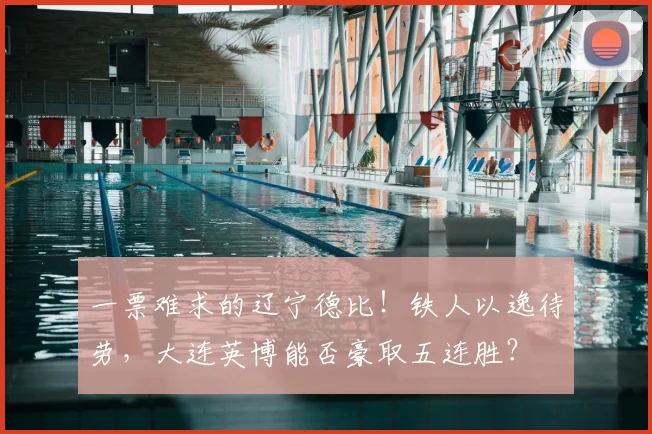 一票难求的辽宁德比！铁人以逸待劳，大连英博能否豪取五连胜？