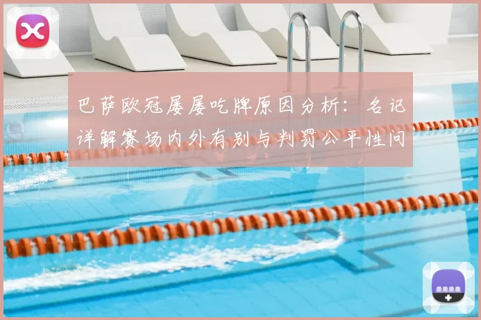 巴萨欧冠屡屡吃牌原因分析：名记详解赛场内外有别与判罚公平性问题