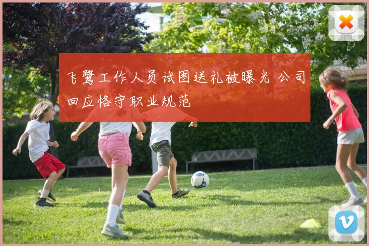 飞鹭工作人员试图送礼被曝光 公司回应恪守职业规范